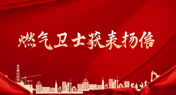 “燃气卫士”获表扬信，为客户安全保驾护航